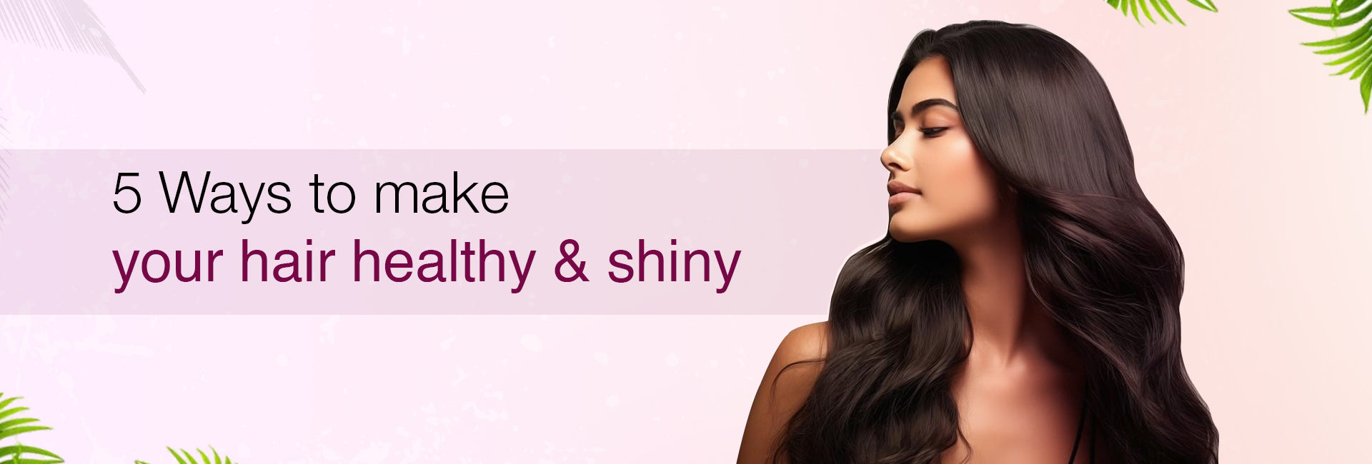 5 Ways to Make Your Hair Healthy and Shiny