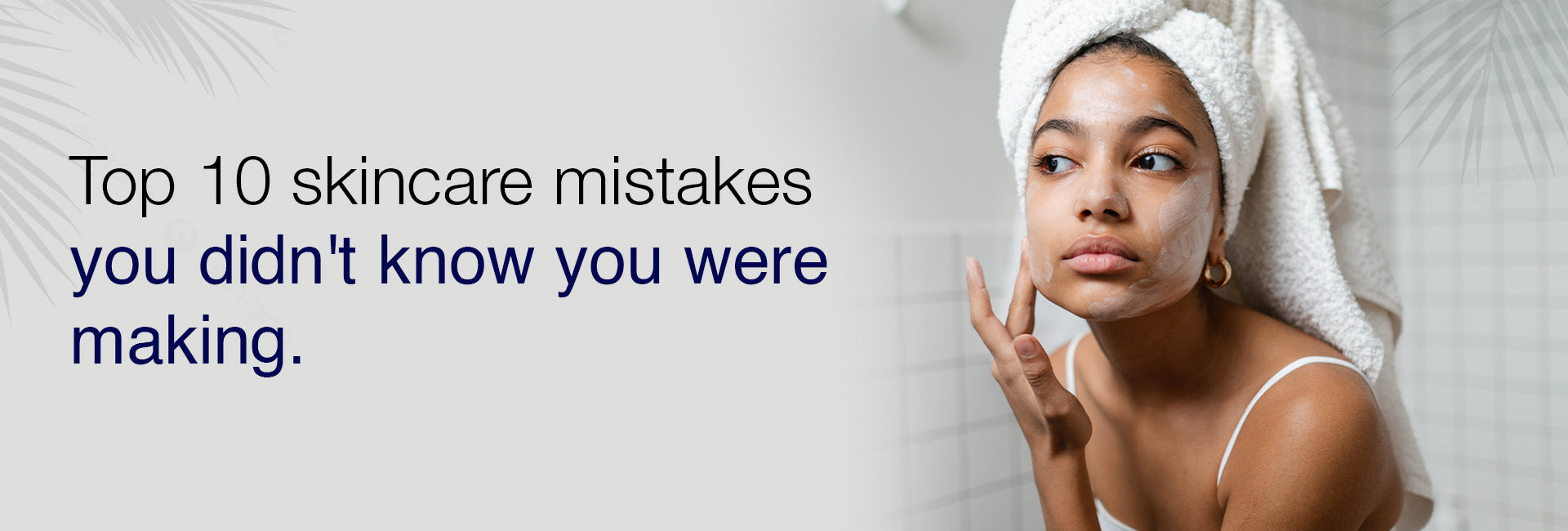 Top 10 Skincare Mistakes You Didn't Know You Were Making